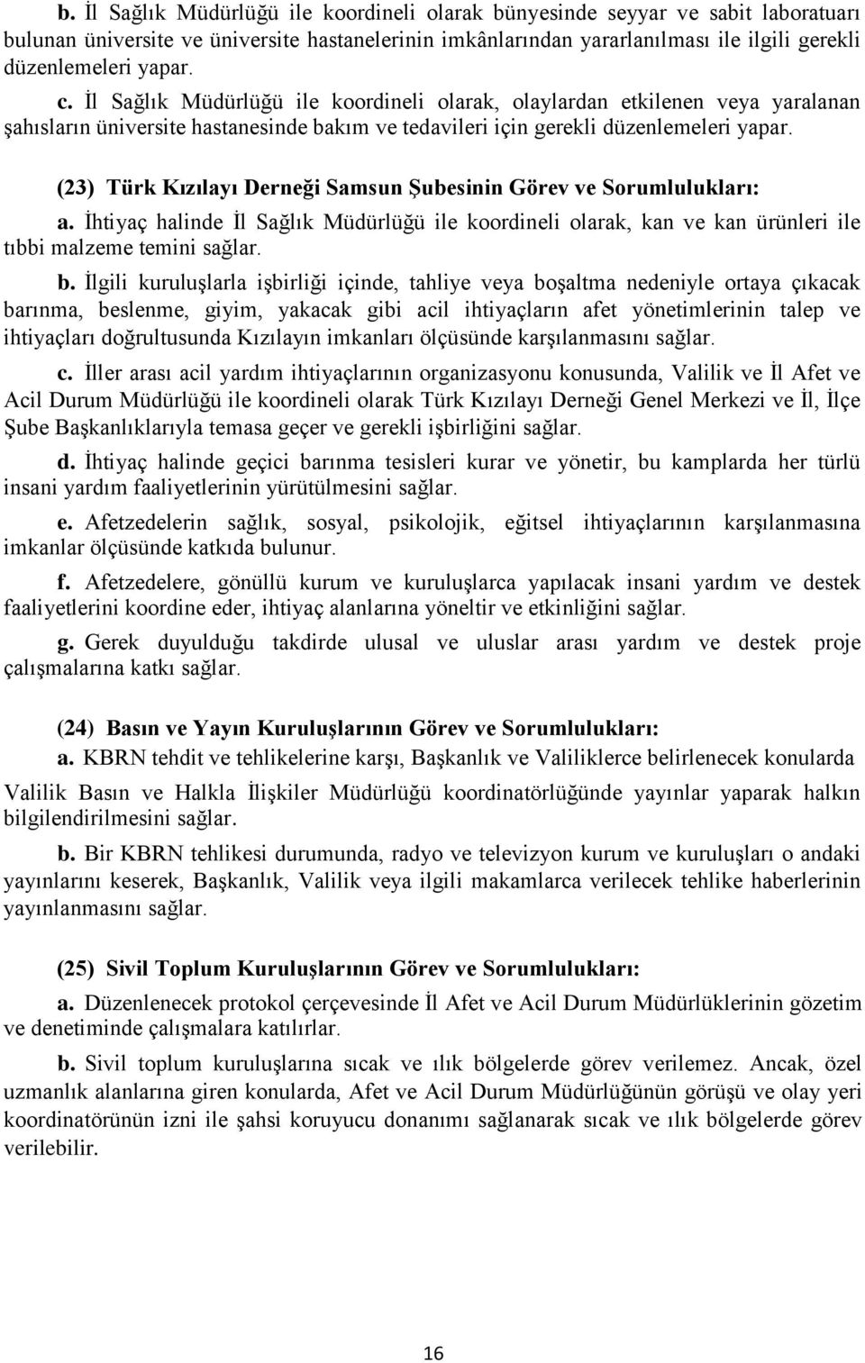 (23) Türk Kızılayı Derneği Samsun Şubesinin Görev ve Sorumlulukları: a. İhtiyaç halinde İl Sağlık Müdürlüğü ile koordineli olarak, kan ve kan ürünleri ile tıbbi malzeme temini sağlar. b.