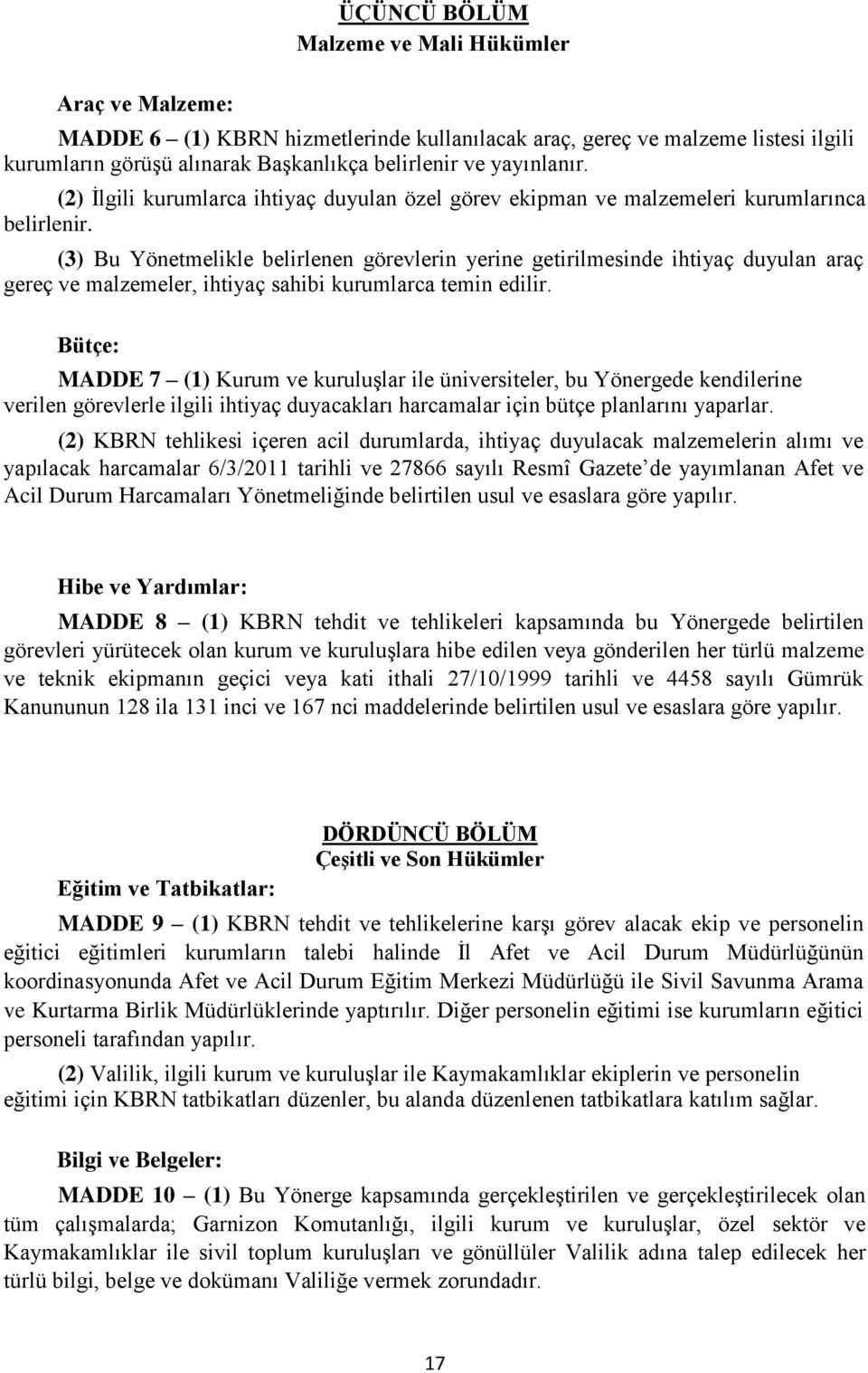 (3) Bu Yönetmelikle belirlenen görevlerin yerine getirilmesinde ihtiyaç duyulan araç gereç ve malzemeler, ihtiyaç sahibi kurumlarca temin edilir.