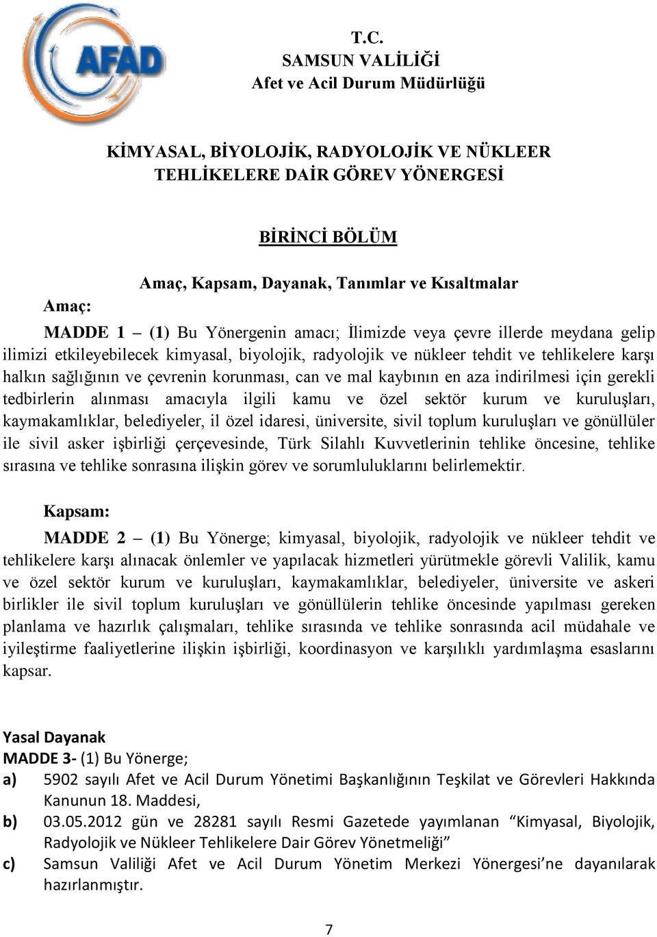 korunması, can ve mal kaybının en aza indirilmesi için gerekli tedbirlerin alınması amacıyla ilgili kamu ve özel sektör kurum ve kuruluşları, kaymakamlıklar, belediyeler, il özel idaresi, üniversite,