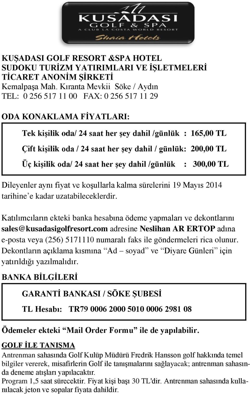 günlük: 200,00 TL Üç kişilik oda/ 24 saat her şey dahil /günlük : 300,00 TL Dileyenler aynı fiyat ve koşullarla kalma sürelerini 19 Mayıs 2014 tarihine e kadar uzatabileceklerdir.