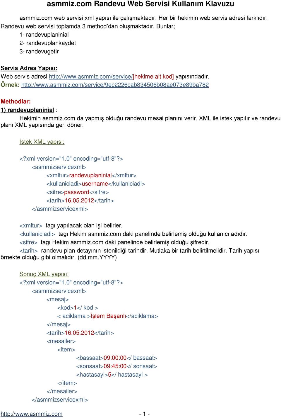 com/service/[hekime ait kod] yapısındadır. Örnek: http://www.asmmiz.com/service/9ec2226cab834506b08ae073e89ba782 Methodlar: 1) randevuplaninial : Hekimin asmmiz.