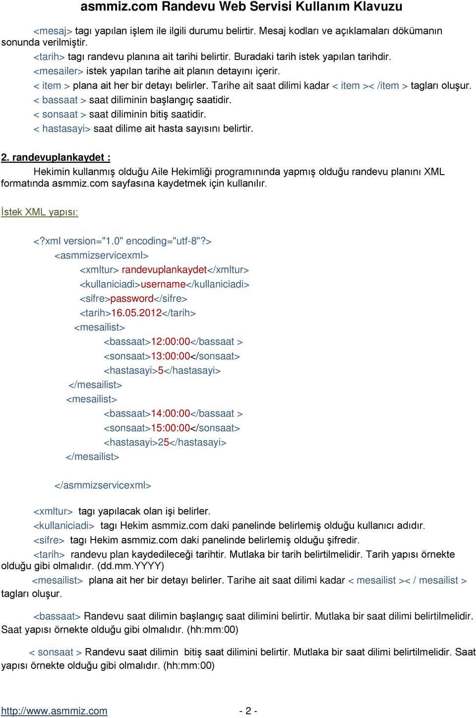 < bassaat > saat diliminin başlangıç saatidir. < sonsaat > saat diliminin bitiş saatidir. < hastasayi> saat dilime ait hasta sayısını belirtir. 2.