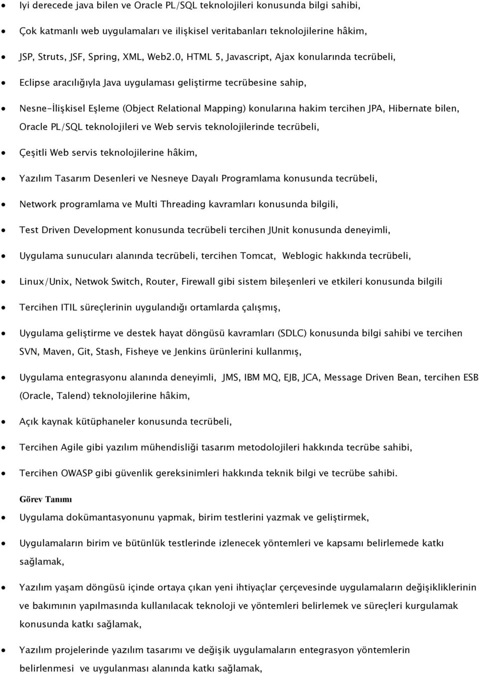 Hibernate bilen, Oracle PL/SQL teknolojileri ve Web servis teknolojilerinde tecrübeli, Çeşitli Web servis teknolojilerine hâkim, Yazılım Tasarım Desenleri ve Nesneye Dayalı Programlama konusunda