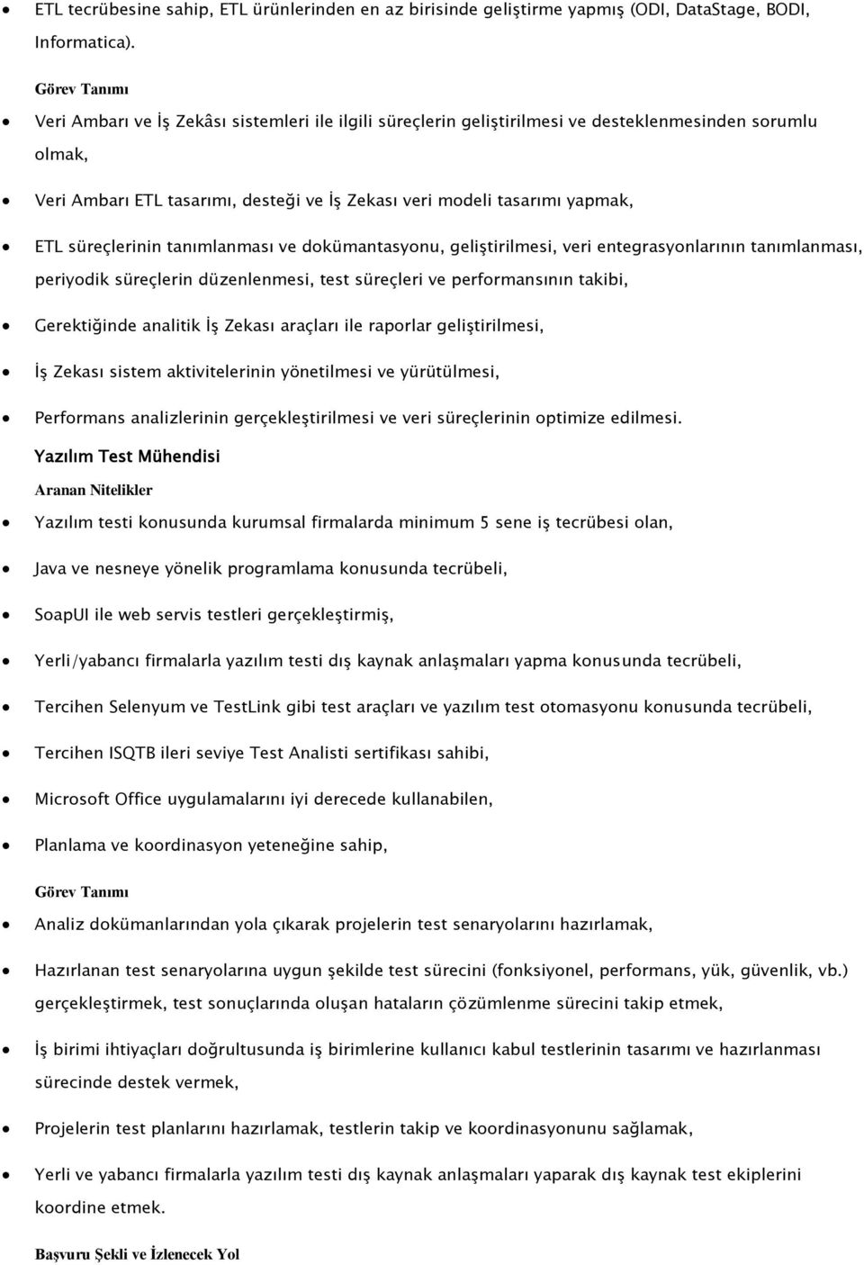 süreçlerinin tanımlanması ve dokümantasyonu, geliştirilmesi, veri entegrasyonlarının tanımlanması, periyodik süreçlerin düzenlenmesi, test süreçleri ve performansının takibi, Gerektiğinde analitik İş