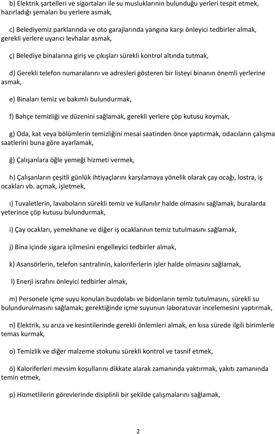 binanın önemli yerlerine asmak, e) Binaları temiz ve bakımlı bulundurmak, f) Bahçe temizliği ve düzenini sağlamak, gerekli yerlere çöp kutusu koymak, g) Oda, kat veya bölümlerin temizliğini mesai