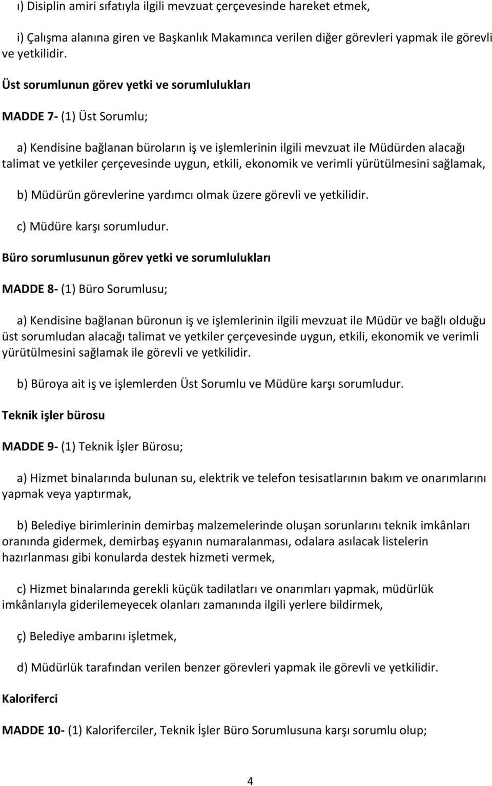 etkili, ekonomik ve verimli yürütülmesini sağlamak, b) Müdürün görevlerine yardımcı olmak üzere görevli ve yetkilidir. c) Müdüre karşı sorumludur.