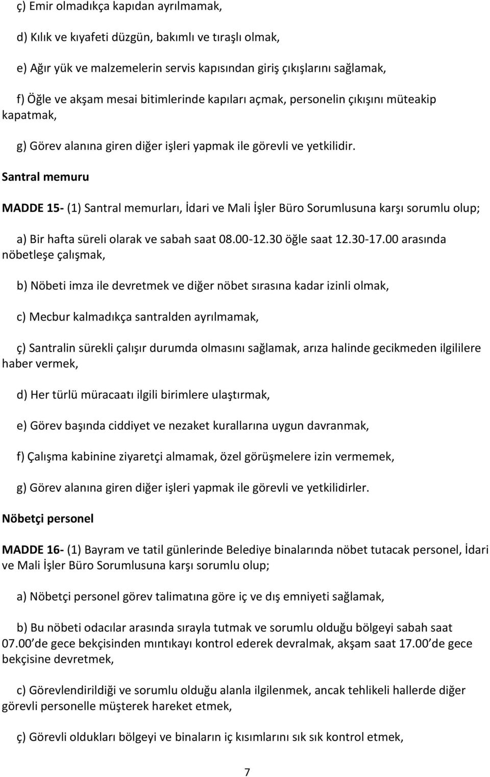 Santral memuru MADDE 15- (1) Santral memurları, İdari ve Mali İşler Büro Sorumlusuna karşı sorumlu olup; a) Bir hafta süreli olarak ve sabah saat 08.00-12.30 öğle saat 12.30-17.