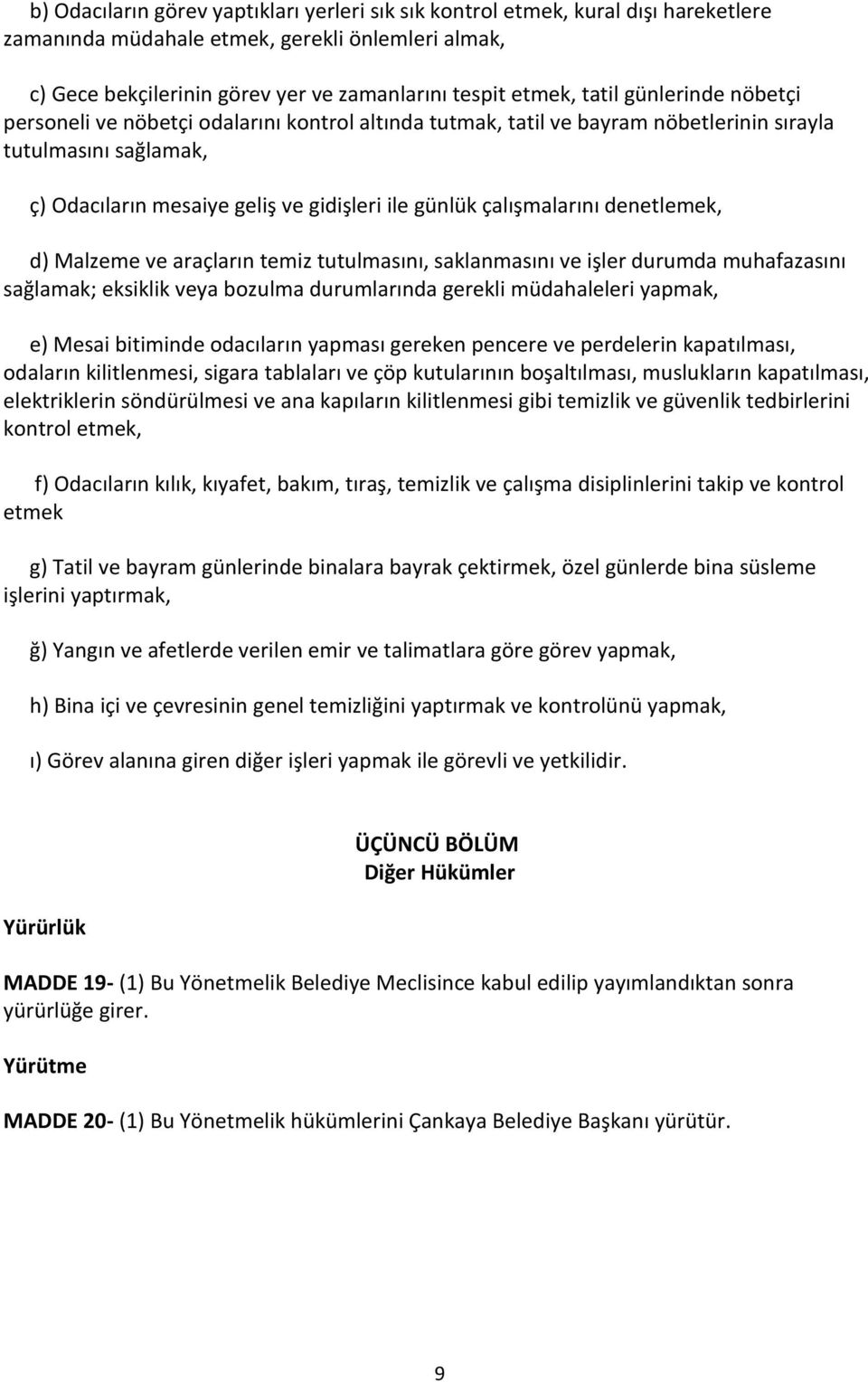 çalışmalarını denetlemek, d) Malzeme ve araçların temiz tutulmasını, saklanmasını ve işler durumda muhafazasını sağlamak; eksiklik veya bozulma durumlarında gerekli müdahaleleri yapmak, e) Mesai