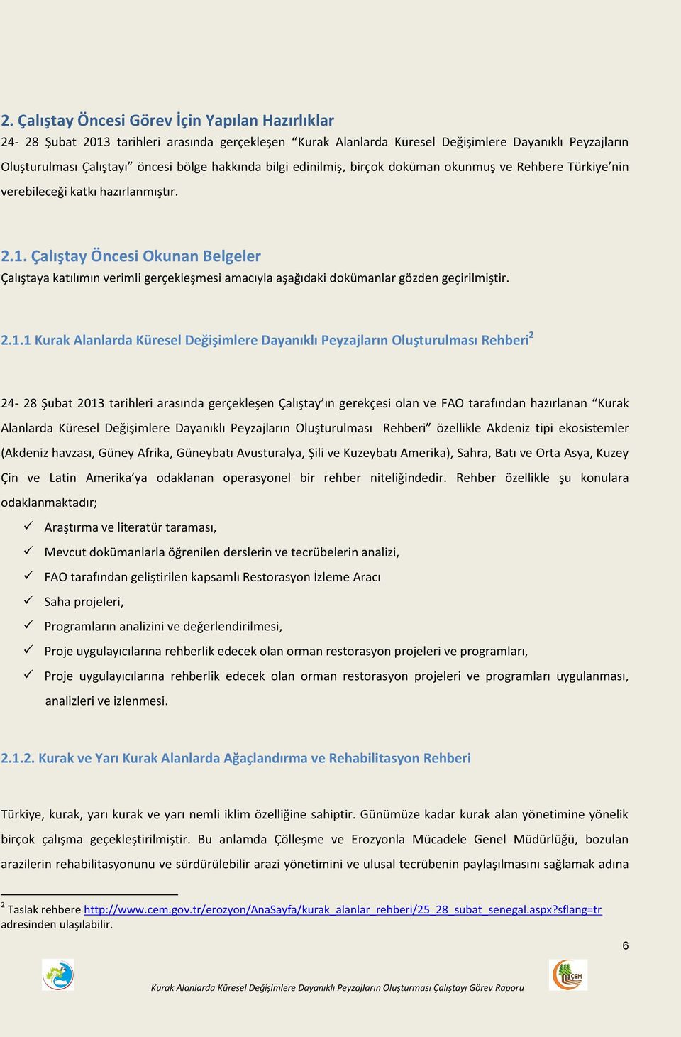 Çalıştay Öncesi Okunan Belgeler Çalıştaya katılımın verimli gerçekleşmesi amacıyla aşağıdaki dokümanlar gözden geçirilmiştir. 2.1.