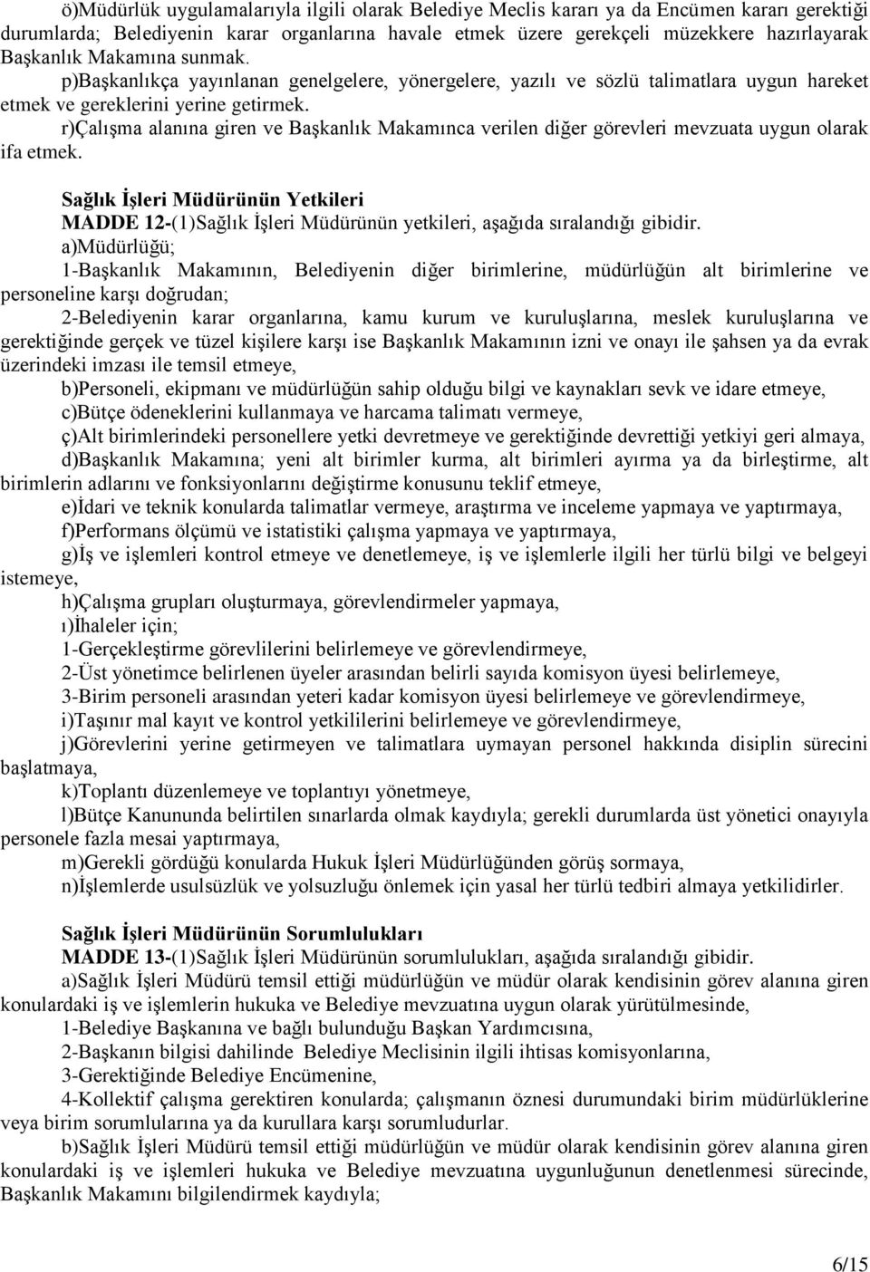 r)çalışma alanına giren ve Başkanlık Makamınca verilen diğer görevleri mevzuata uygun olarak ifa etmek.