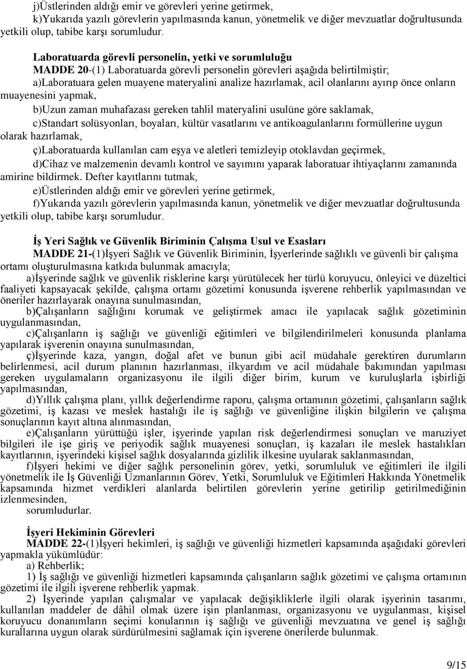 olanlarını ayırıp önce onların muayenesini yapmak, b)uzun zaman muhafazası gereken tahlil materyalini usulüne göre saklamak, c)standart solüsyonları, boyaları, kültür vasatlarını ve