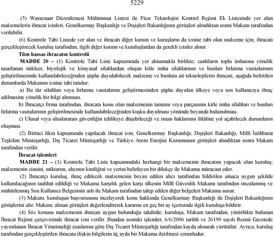 (6) Kontrole Tabi Listede yer alan ve ihracatı diğer kurum ve kuruşların da iznine tabi olan malzeme için, ihracatı gerçekleştirecek kuruluş tarafından, ilgili diğer kurum ve kuruluşlardan da gerekli