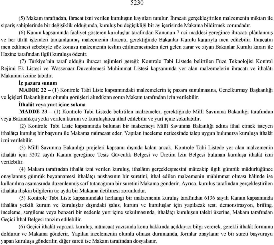 (6) Kanun kapsamında faaliyet gösteren kuruluşlar tarafından Kanunun 7 nci maddesi gereğince ihracatı plânlanmış ve her türlü işlemleri tamamlanmış malzemenin ihracatı, gerektiğinde Bakanlar Kurulu