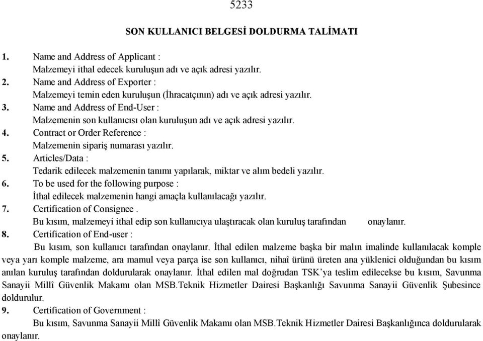 Name and Address of End-User : Malzemenin son kullanıcısı olan kuruluşun adı ve açık adresi yazılır. 4. Contract or Order Reference : Malzemenin sipariş numarası yazılır. 5.