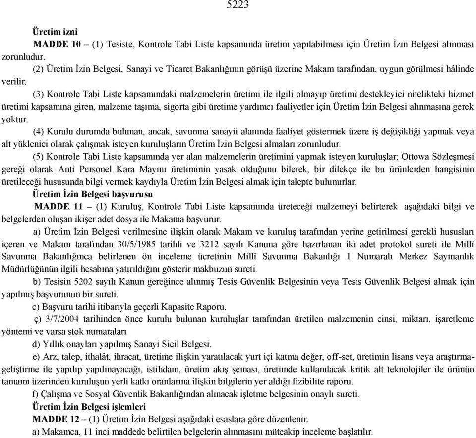 (3) Kontrole Tabi Liste kapsamındaki malzemelerin üretimi ile ilgili olmayıp üretimi destekleyici nitelikteki hizmet üretimi kapsamına giren, malzeme taşıma, sigorta gibi üretime yardımcı faaliyetler