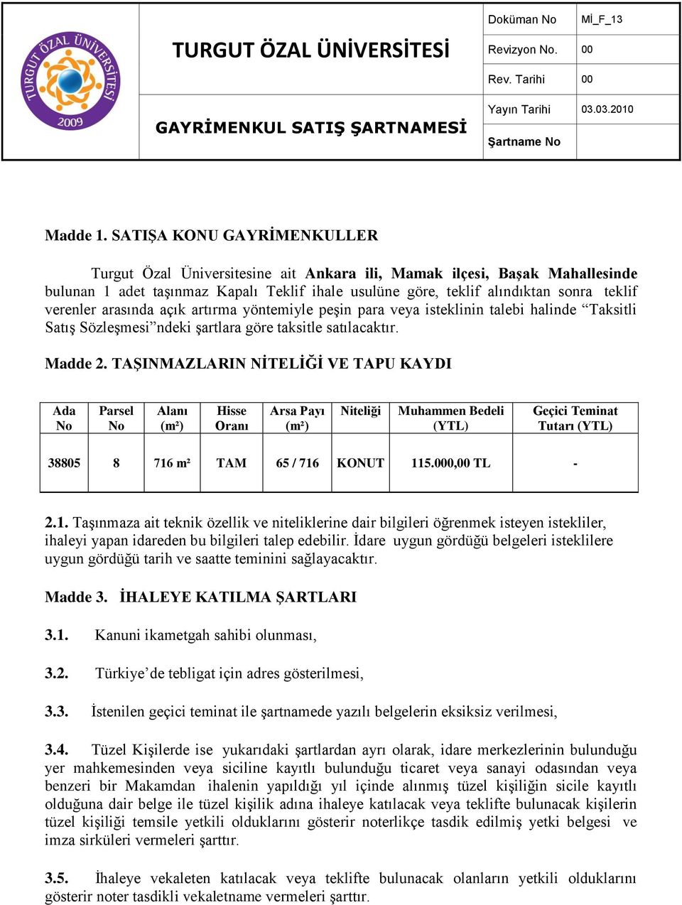 verenler arasında açık artırma yöntemiyle peşin para veya isteklinin talebi halinde Taksitli Satış Sözleşmesi ndeki şartlara göre taksitle satılacaktır. Madde 2.