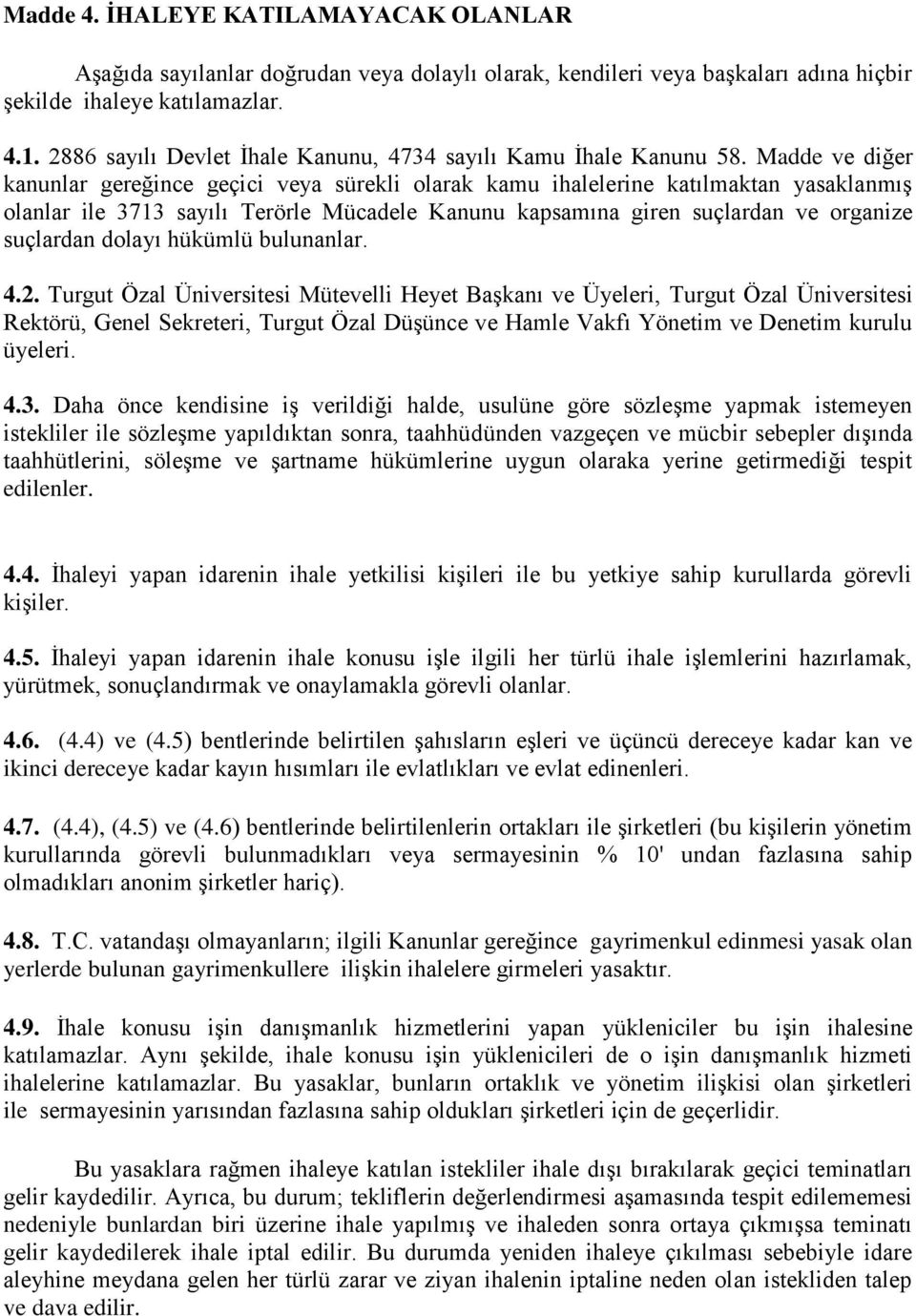 Madde ve diğer kanunlar gereğince geçici veya sürekli olarak kamu ihalelerine katılmaktan yasaklanmış olanlar ile 3713 sayılı Terörle Mücadele Kanunu kapsamına giren suçlardan ve organize suçlardan