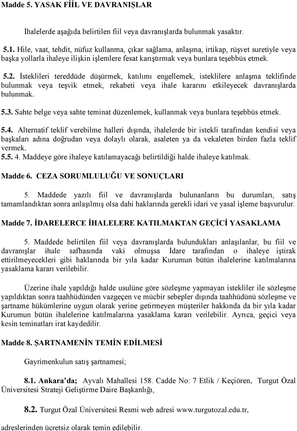 İsteklileri tereddüde düşürmek, katılımı engellemek, isteklilere anlaşma teklifinde bulunmak veya teşvik etmek, rekabeti veya ihale kararını etkileyecek davranışlarda bulunmak. 5.3.