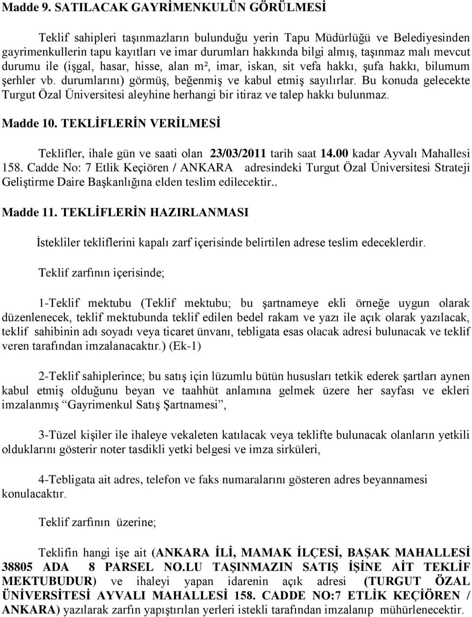 mevcut durumu ile (işgal, hasar, hisse, alan m², imar, iskan, sit vefa hakkı, şufa hakkı, bilumum şerhler vb. durumlarını) görmüş, beğenmiş ve kabul etmiş sayılırlar.