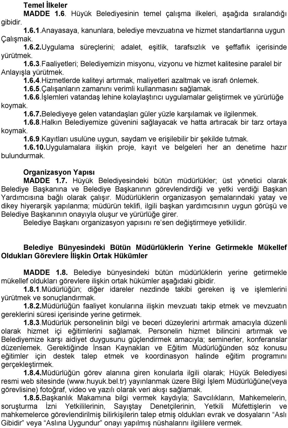 Hizmetlerde kaliteyi artırmak, maliyetleri azaltmak ve israfı önlemek. 1.6.5.Çalışanların zamanını verimli kullanmasını sağlamak. 1.6.6.İşlemleri vatandaş lehine kolaylaştırıcı uygulamalar geliştirmek ve yürürlüğe koymak.