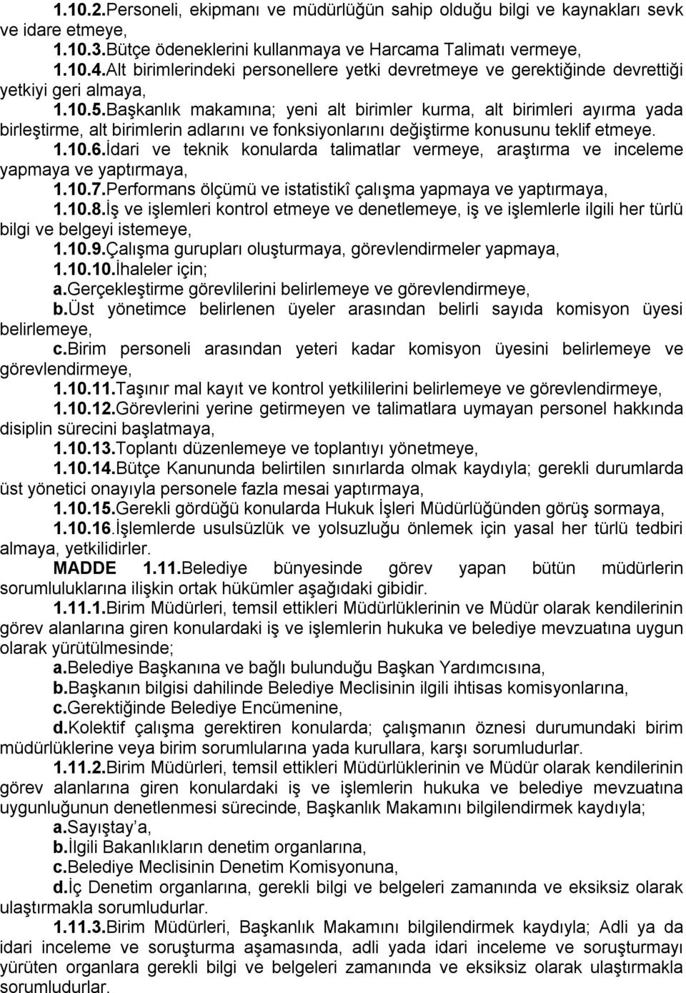 Başkanlık makamına; yeni alt birimler kurma, alt birimleri ayırma yada birleştirme, alt birimlerin adlarını ve fonksiyonlarını değiştirme konusunu teklif etmeye. 1.10.6.