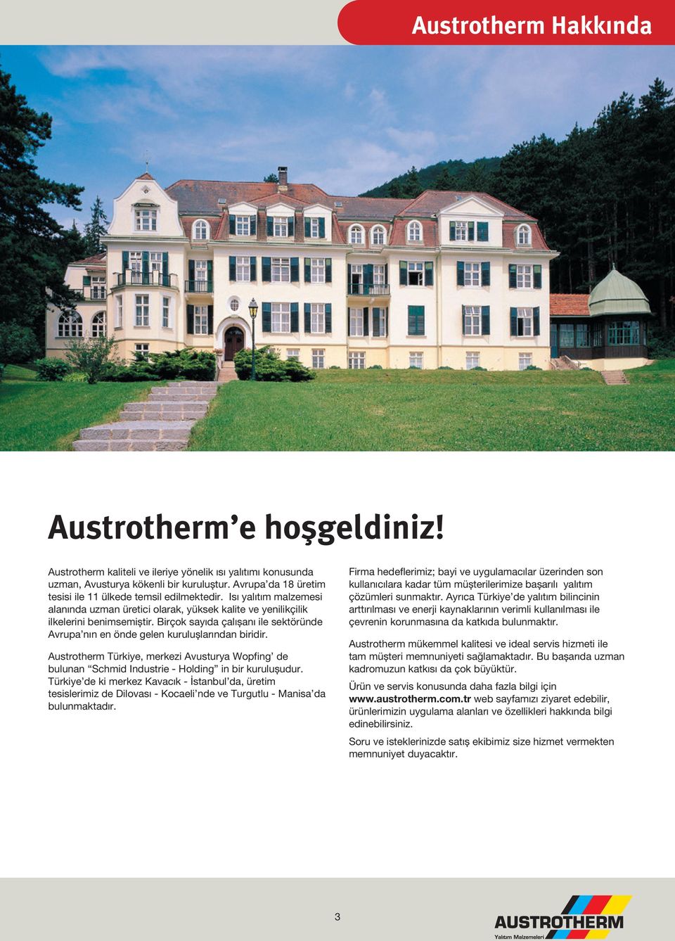 Birçok sayıda çalışanı ile sektöründe Avrupa nın en önde gelen kuruluşlarından biridir. Austrotherm Türkiye, merkezi Avusturya Wopfing de bulunan Schmid Industrie - Holding in bir kuruluşudur.