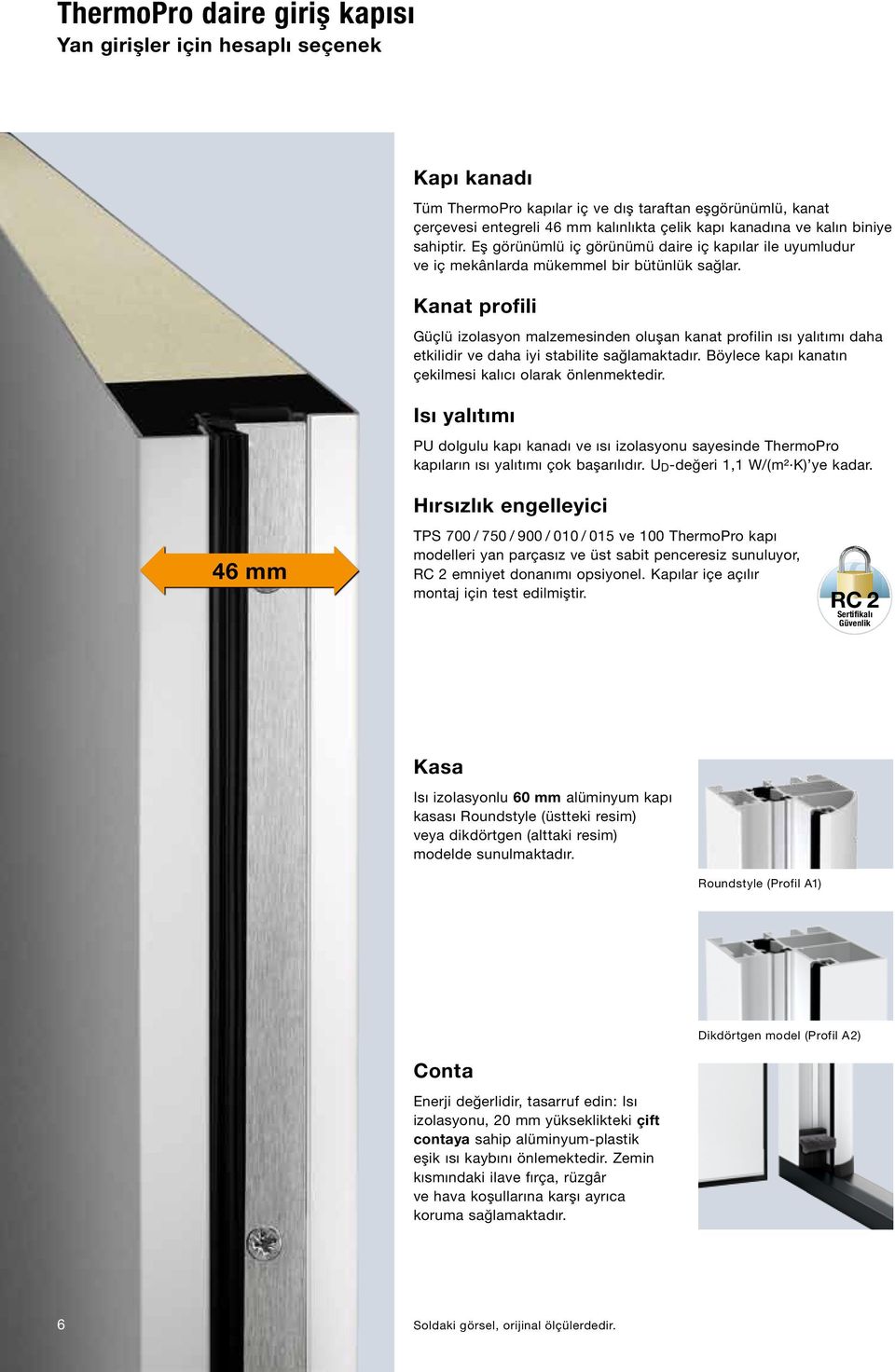 Kanat profili Güçlü izolasyon malzemesinden oluşan kanat profilin ısı yalıtımı daha etkilidir ve daha iyi stabilite sağlamaktadır. Böylece kapı kanatın çekilmesi kalıcı olarak önlenmektedir.