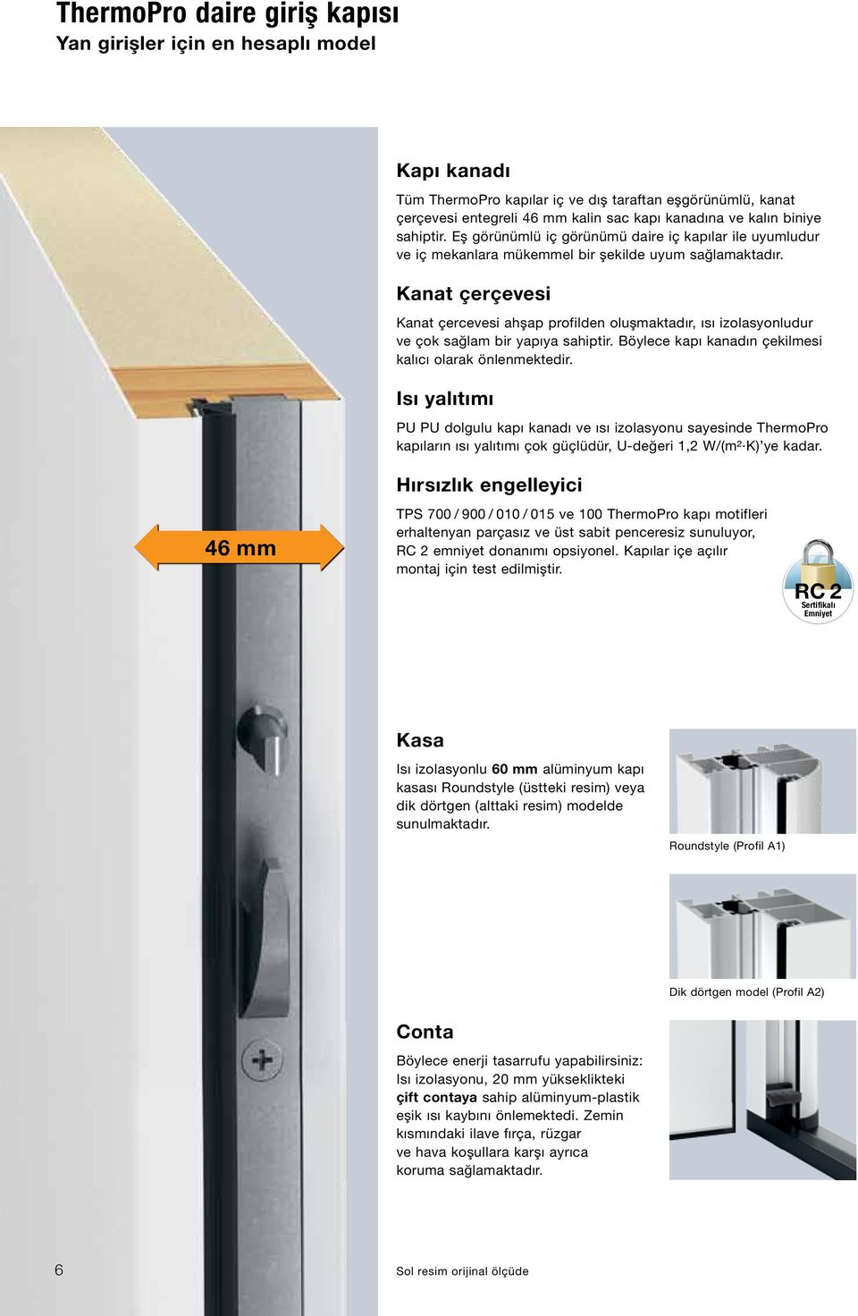 Kanat çerçevesi Kanat çercevesi ahşap profilden oluşmaktadır, ısı izolasyonludur ve çok sağlam bir yapıya sahiptir. Böylece kapı kanadın çekilmesi kalıcı olarak önlenmektedir.