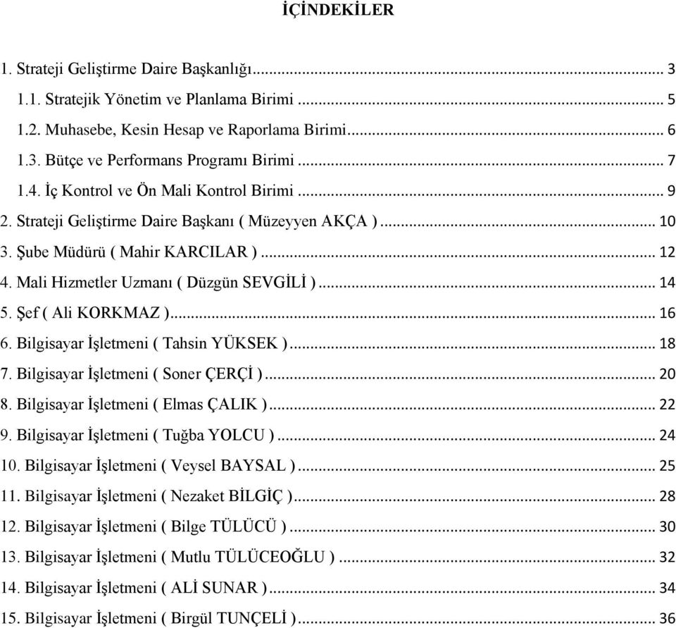 Şef ( Ali KORKMAZ )... 16 6. Bilgisayar İşletmeni ( Tahsin YÜKSEK )... 18 7. Bilgisayar İşletmeni ( Soner ÇERÇİ )... 20 8. Bilgisayar İşletmeni ( Elmas ÇALIK )... 22 9.