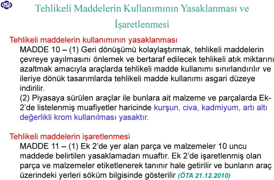 indirilir. (2) Piyasaya sürülen araçlar ile bunlara ait malzeme ve parçalarda Ek- 2 de listelenmiş muafiyetler haricinde kurşun, civa, kadmiyum, artı altı değerlikli krom kullanılması yasaktır.