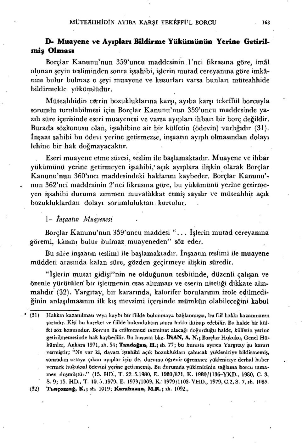 Müteahhidin eserin bozukluklarına karşı, ayıba karşı tekeffül borcuyla sorumlu tutulabilmesi için Borçlar Kanunu'nun 359'uncu maddesinde yazılı süre içerisinde eseri muayenesi ve varsa ayıpları