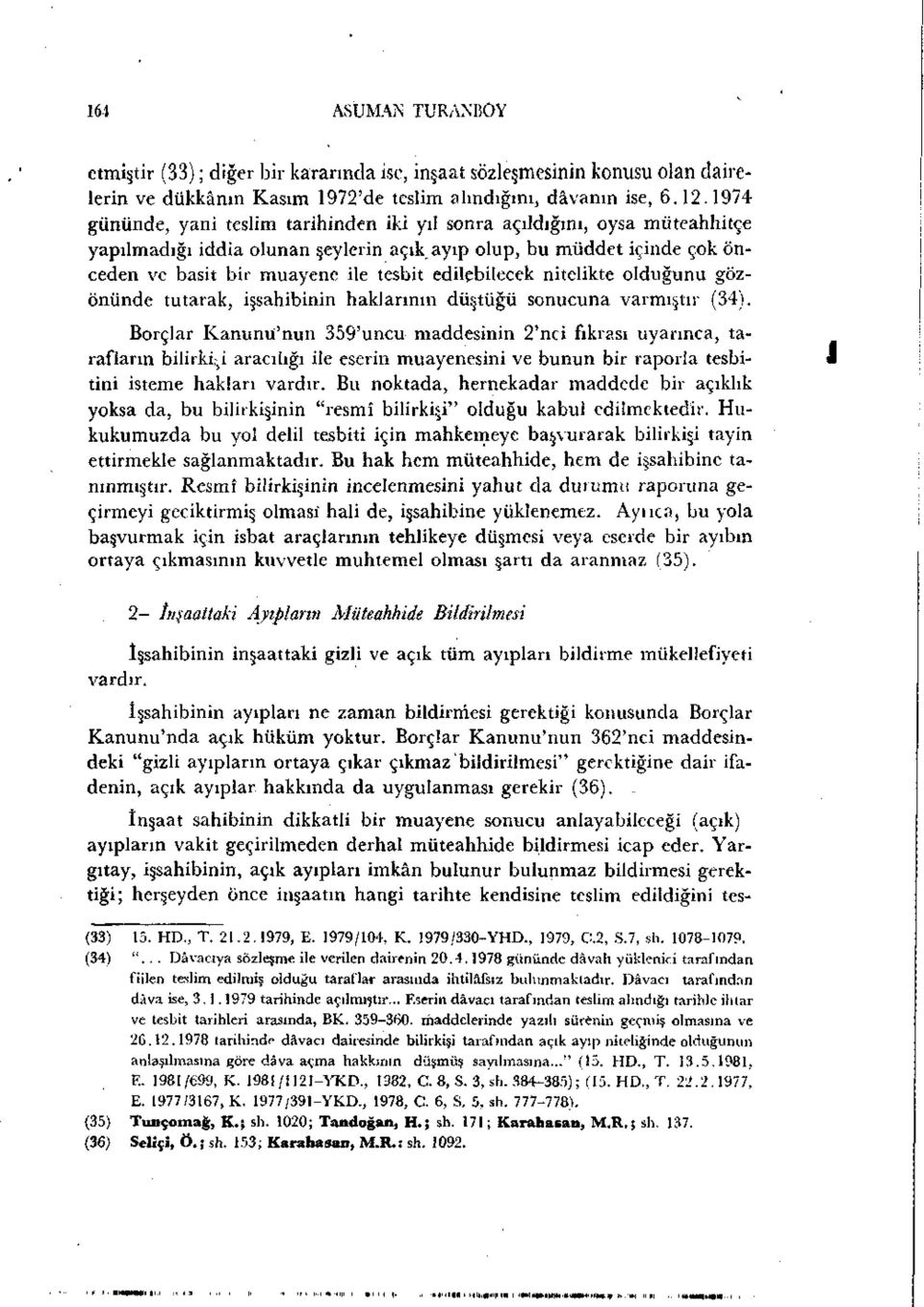 edilebilecek nitelikte olduğunu gözönünde tutarak, işsahibinin haklarının düştüğü sonucuna varmıştır (34).