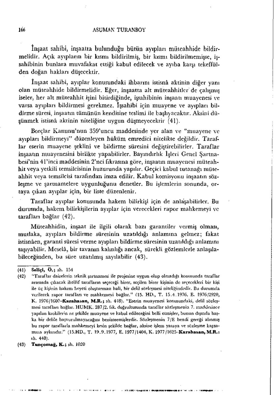 İnşaat sahibi, ayıplar konusundaki ihbarını istisna aktinin diğer yanı olan müteahhide bildirmelidir.