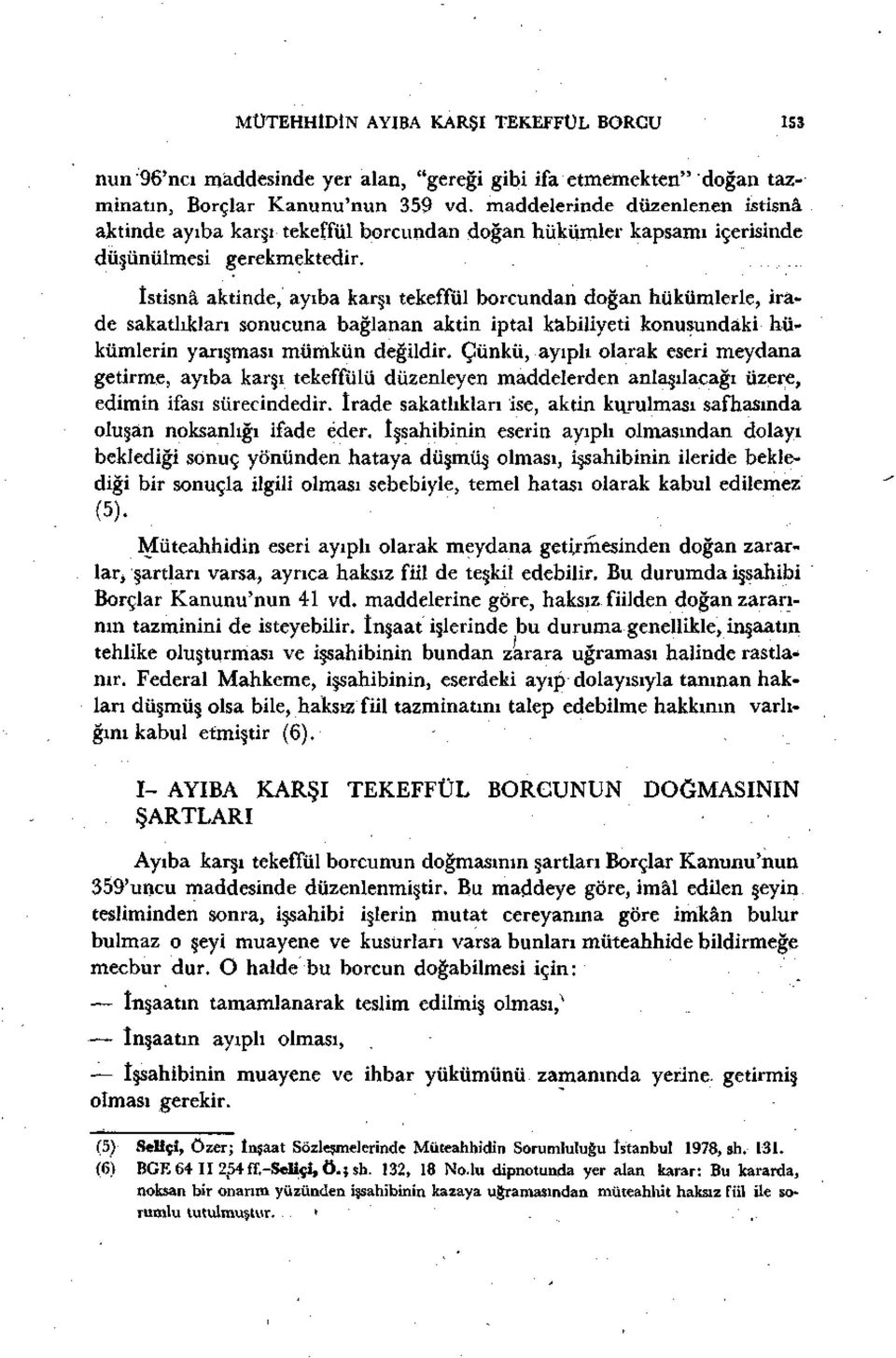 İstisna aktinde, ayıba karşı tekeffül borcundan doğan hükümlerle, irade sakatlıkları sonucuna bağlanan aktin iptal kabiliyeti konusundaki hükümlerin yarışması mümkün değildir.