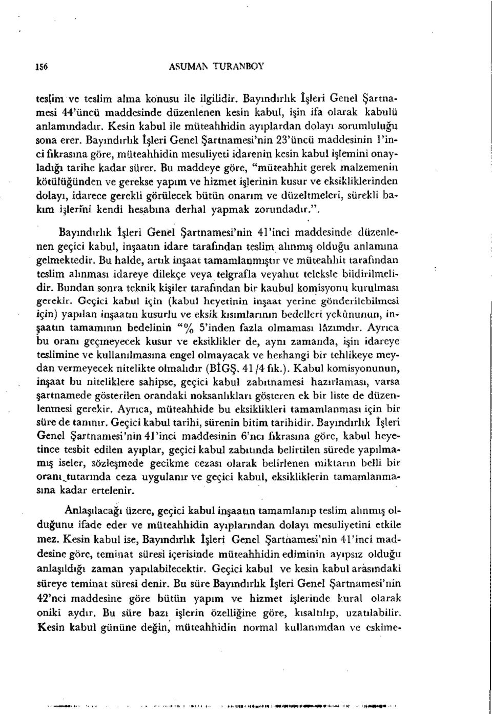 Bayındırlık İşleri Genel Şartnamesi'nin 23'üncü maddesinin l'inci fıkrasına göre, müteahhidin mesuliyeti idarenin kesin kabul işlemini onayladığı tarihe kadar sürer.