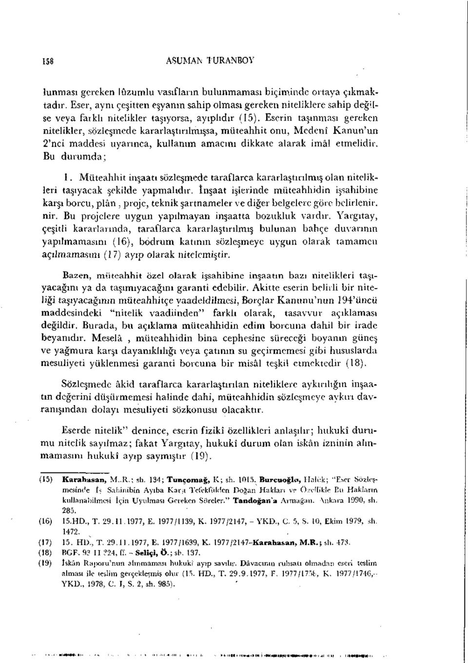 Eserin taşınması gereken nitelikler, sözleşmede kararlaştırılmışsa, müteahhit onu, Medenî Kanun'un 2'nci maddesi uyarınca, kullanım amacını dikkate alarak imâl etmelidir. Bu durumda; 1.