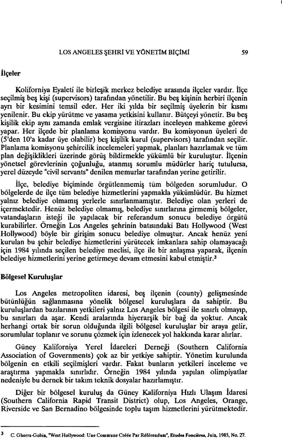 Bu be ki ilik ekip aynı zamanda emlak vergisine itirazları inceleyen mahkeme görevi yapar. Her ilçede bir planlama komisyonu vardır.