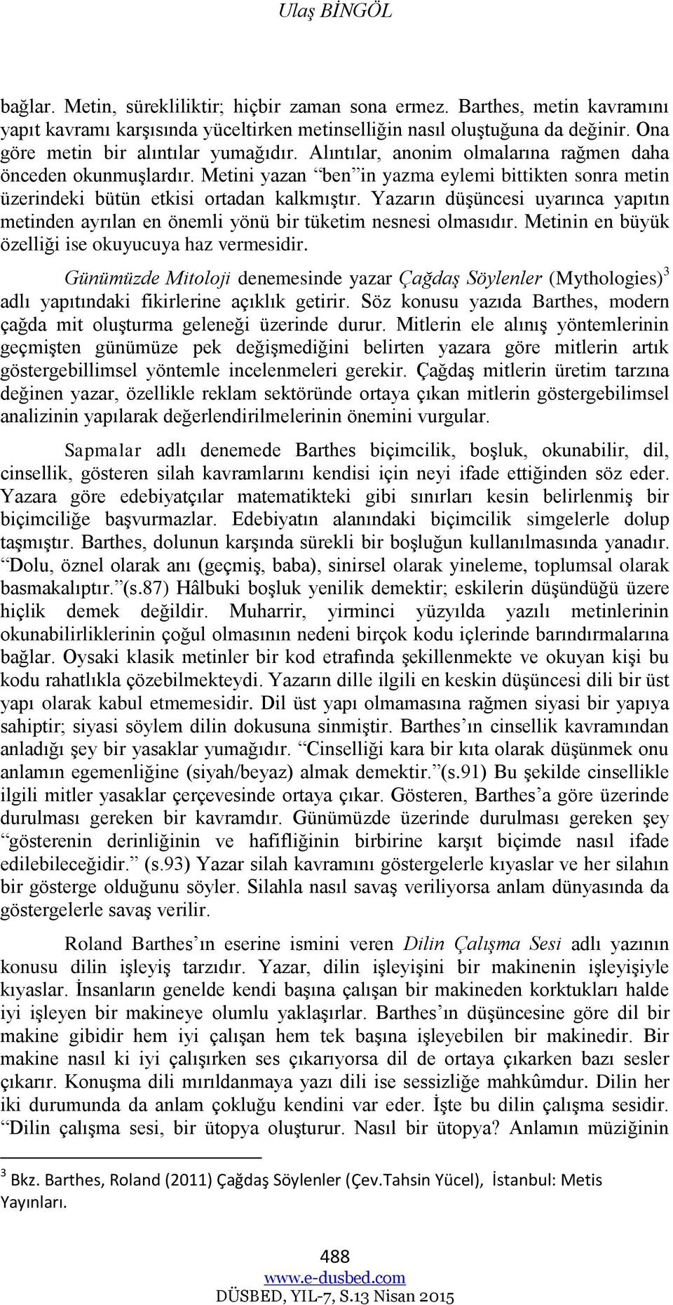 Metini yazan ben in yazma eylemi bittikten sonra metin üzerindeki bütün etkisi ortadan kalkmıştır. Yazarın düşüncesi uyarınca yapıtın metinden ayrılan en önemli yönü bir tüketim nesnesi olmasıdır.