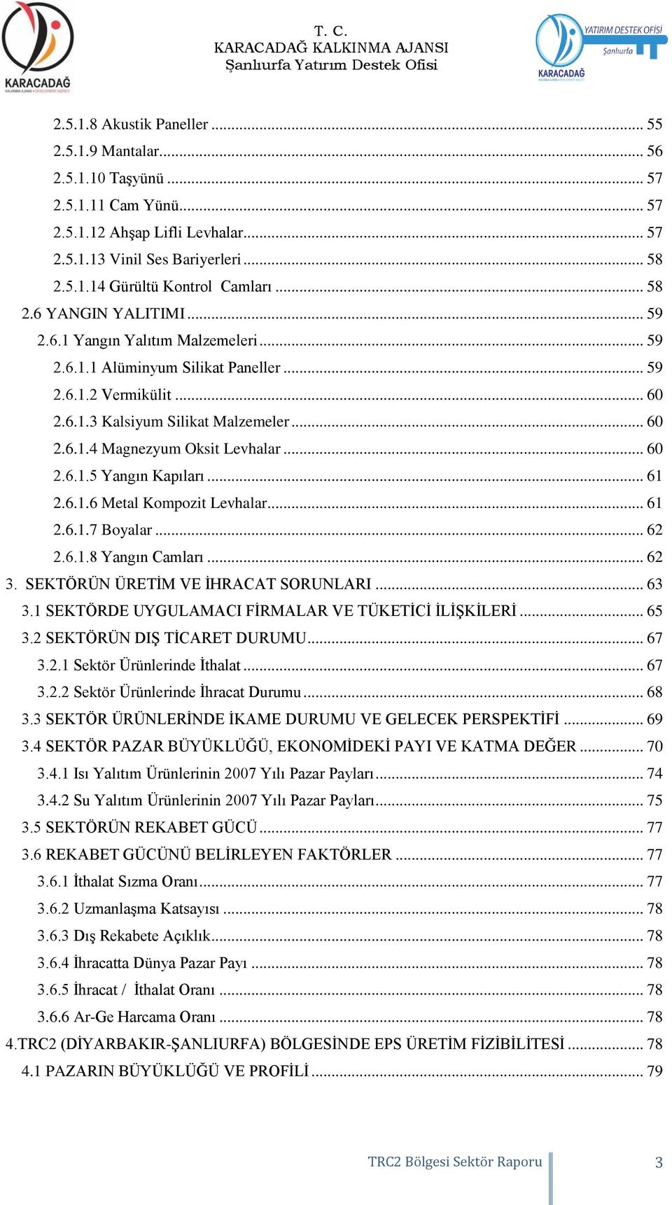 .. 60 2.6.1.5 Yangın Kapıları... 61 2.6.1.6 Metal Kompozit Levhalar... 61 2.6.1.7 Boyalar... 62 2.6.1.8 Yangın Camları... 62 3. SEKTÖRÜN ÜRETİM VE İHRACAT SORUNLARI... 63 3.