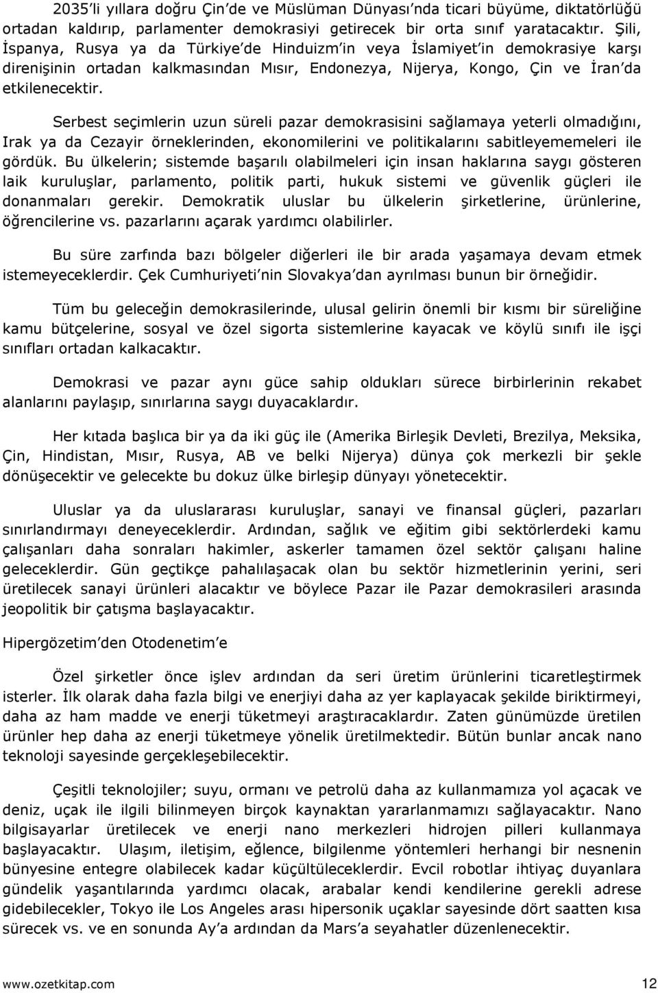 Serbest seçimlerin uzun süreli pazar demokrasisini sağlamaya yeterli olmadığını, Irak ya da Cezayir örneklerinden, ekonomilerini ve politikalarını sabitleyememeleri ile gördük.