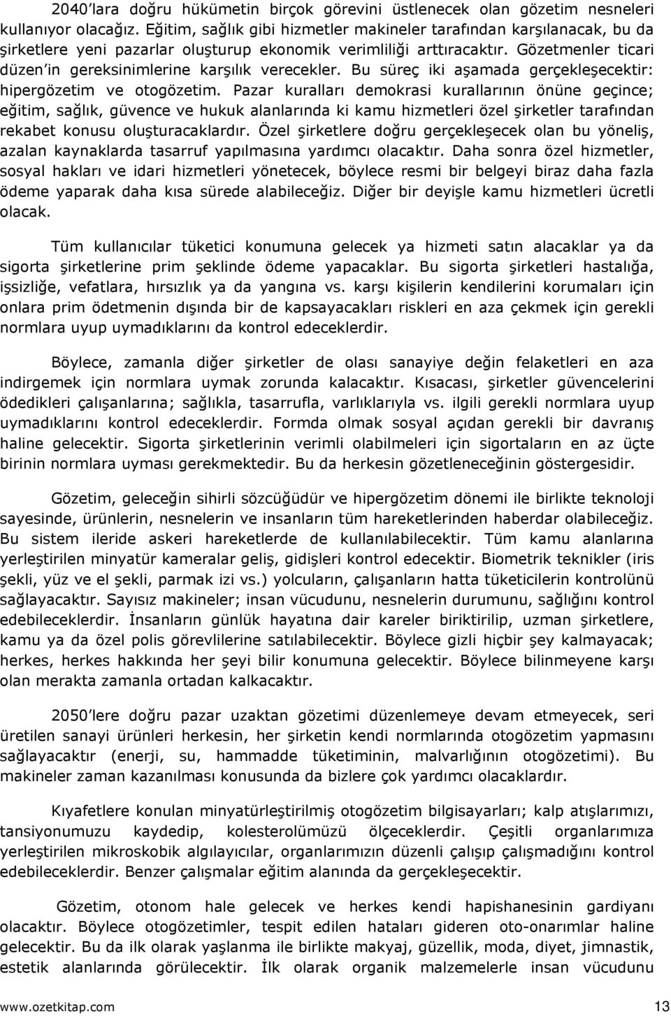 Gözetmenler ticari düzen in gereksinimlerine karşılık verecekler. Bu süreç iki aşamada gerçekleşecektir: hipergözetim ve otogözetim.