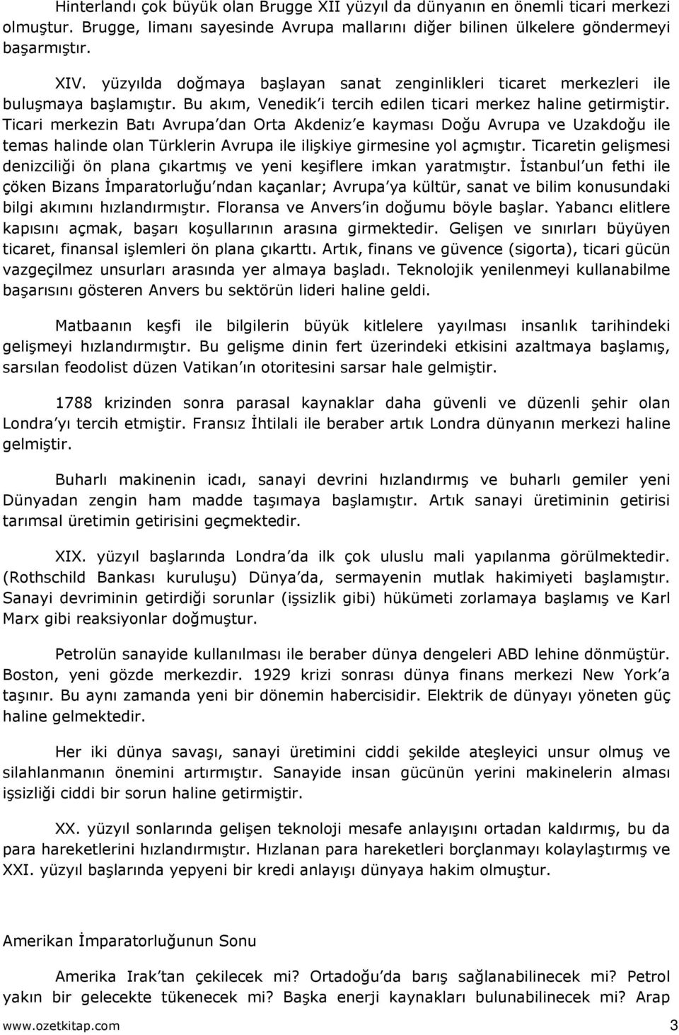 Ticari merkezin Batı Avrupa dan Orta Akdeniz e kayması Doğu Avrupa ve Uzakdoğu ile temas halinde olan Türklerin Avrupa ile ilişkiye girmesine yol açmıştır.