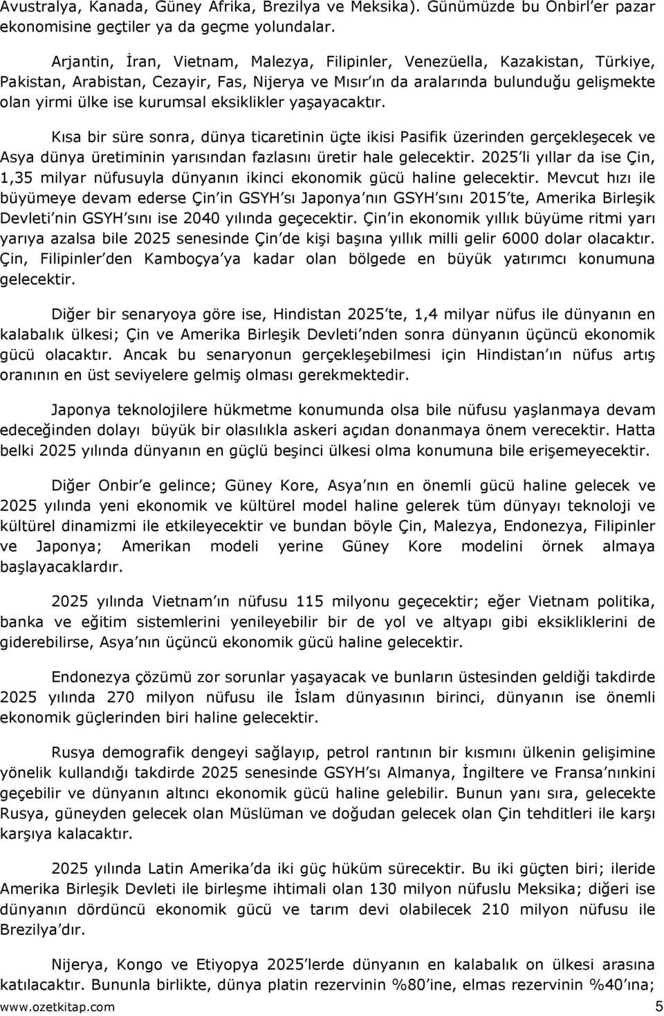 eksiklikler yaşayacaktır. Kısa bir süre sonra, dünya ticaretinin üçte ikisi Pasifik üzerinden gerçekleşecek ve Asya dünya üretiminin yarısından fazlasını üretir hale gelecektir.