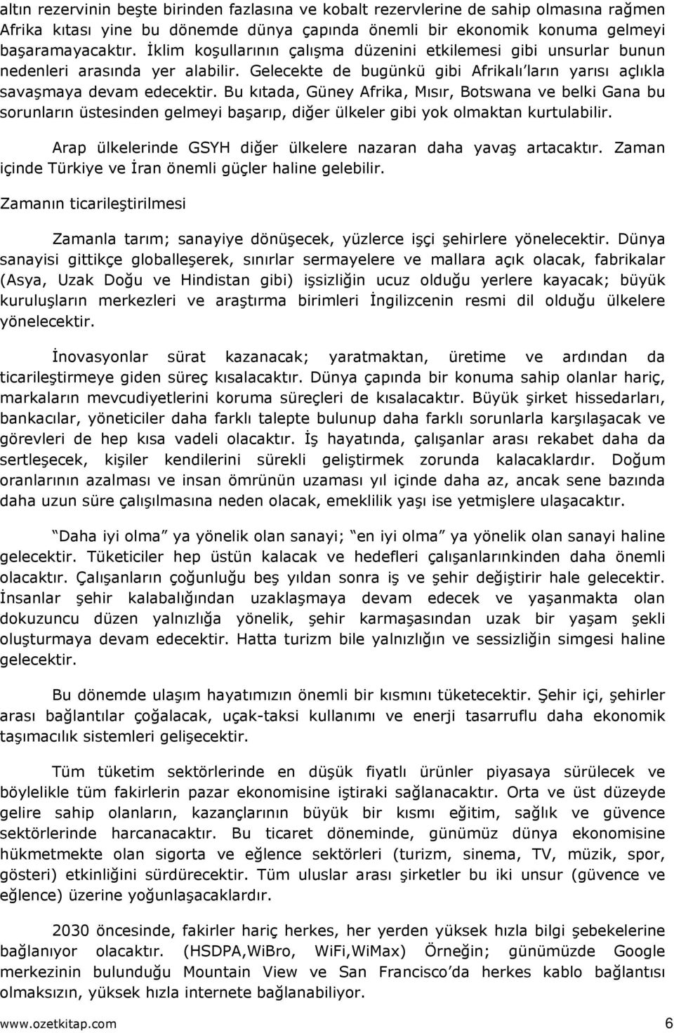 Bu kıtada, Güney Afrika, Mısır, Botswana ve belki Gana bu sorunların üstesinden gelmeyi başarıp, diğer ülkeler gibi yok olmaktan kurtulabilir.