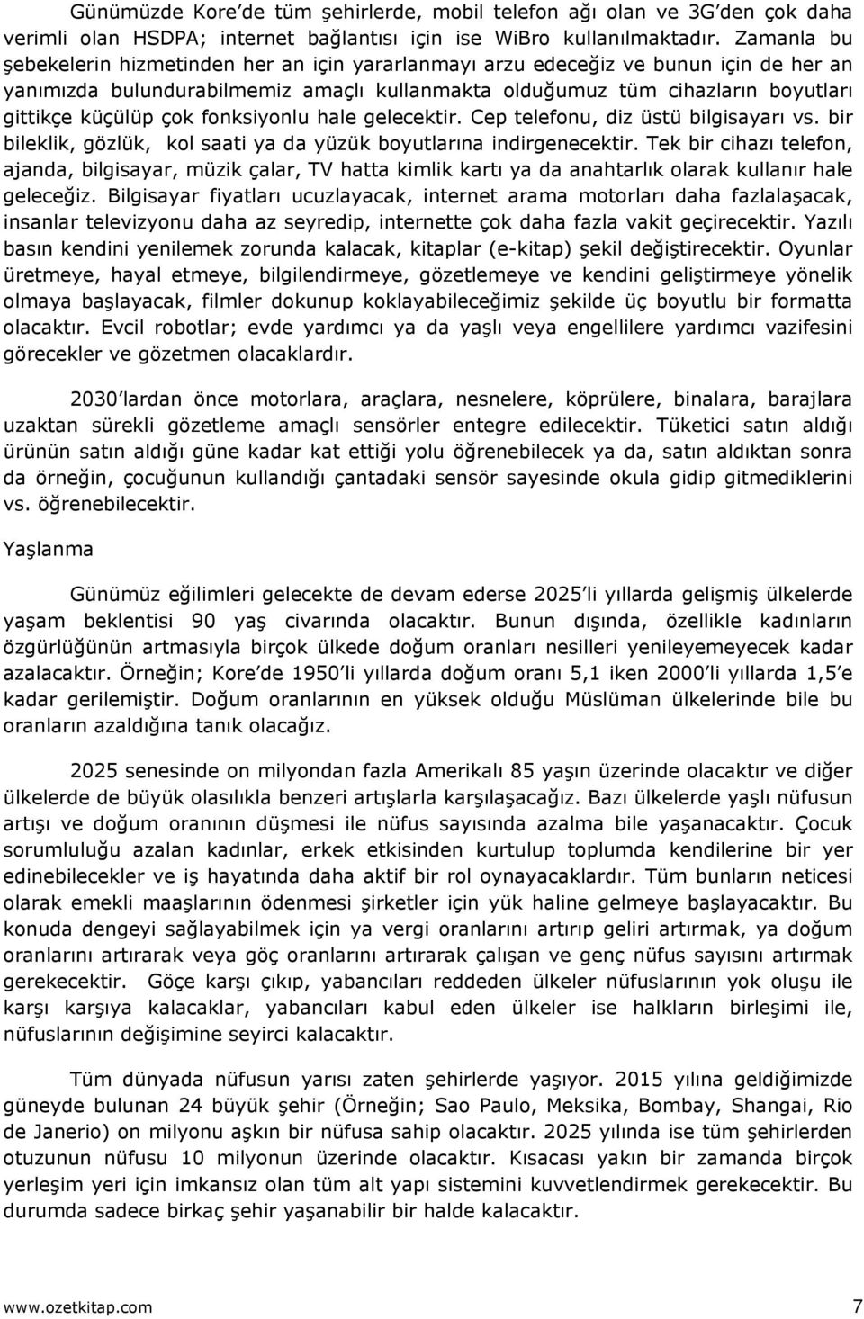 çok fonksiyonlu hale gelecektir. Cep telefonu, diz üstü bilgisayarı vs. bir bileklik, gözlük, kol saati ya da yüzük boyutlarına indirgenecektir.