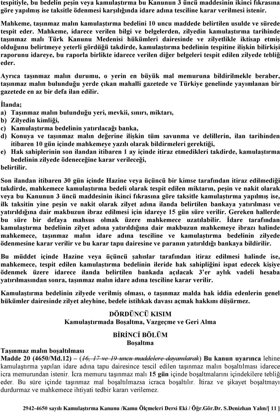 Mahkeme, idarece verilen bilgi ve belgelerden, zilyedin kamulatrma tarihinde tanmaz mal Türk Kanunu Medenisi hükümleri dairesinde ve zilyetlikle iktisap etmi olduunu belirtmeye yeterli gördüü