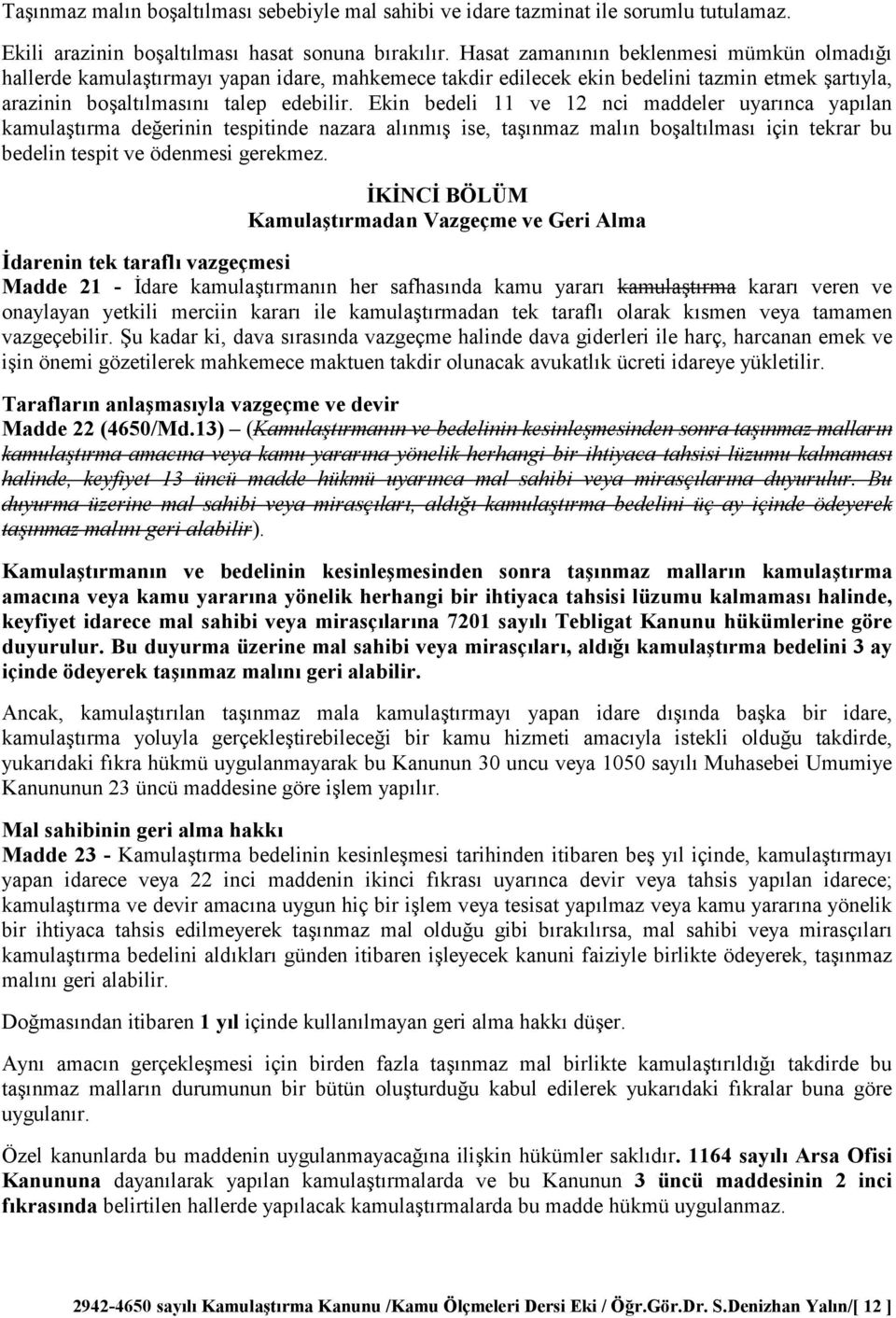 Ekin bedeli 11 ve 12 nci maddeler uyarnca yaplan kamulatrma deerinin tespitinde nazara alnm ise, tanmaz maln boaltlmas için tekrar bu bedelin tespit ve ödenmesi gerekmez.