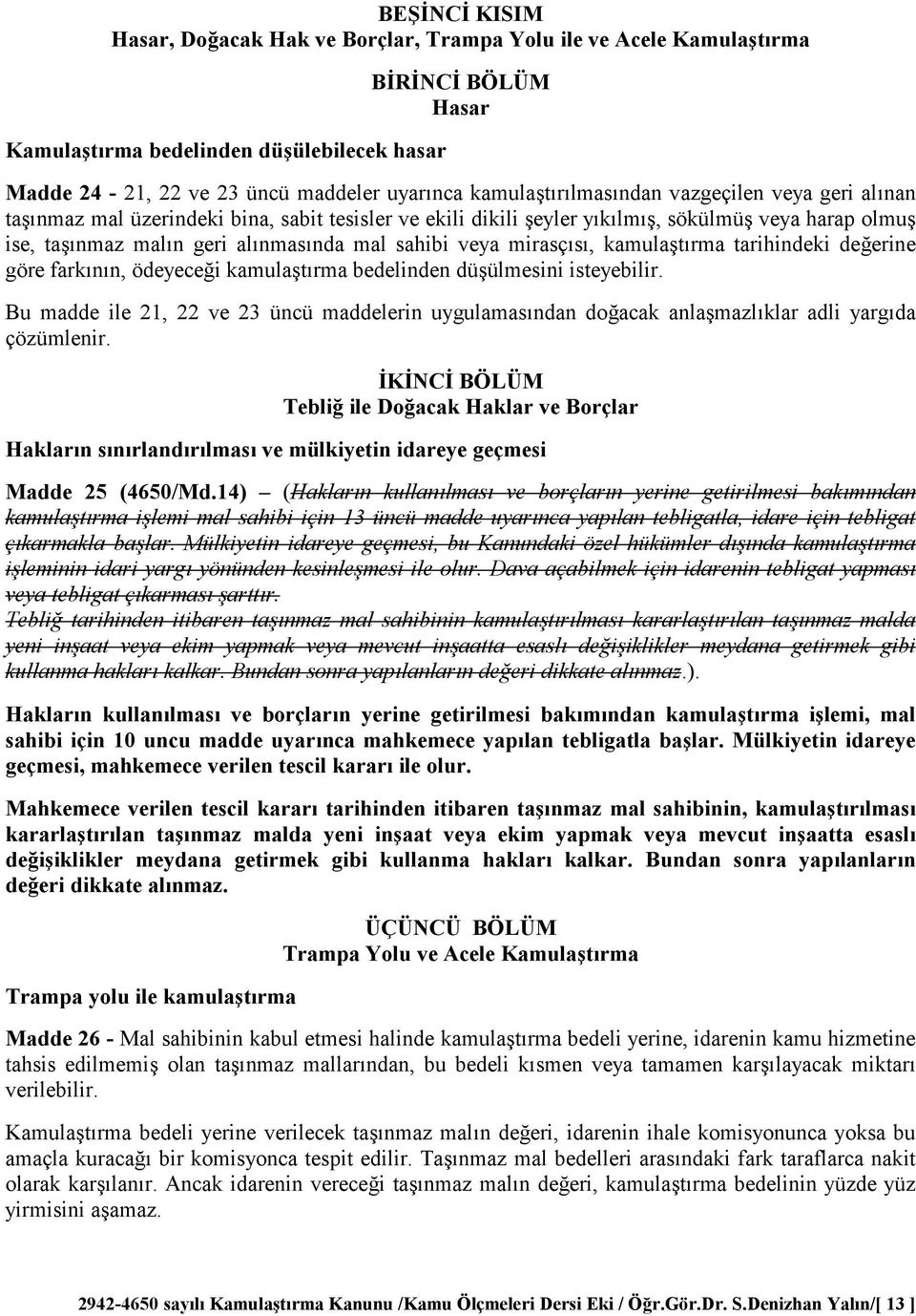 kamulatrma tarihindeki deerine göre farknn, ödeyecei kamulatrma bedelinden düülmesini isteyebilir. Bu madde ile 21, 22 ve 23 üncü maddelerin uygulamasndan doacak anlamazlklar adli yargda çözümlenir.