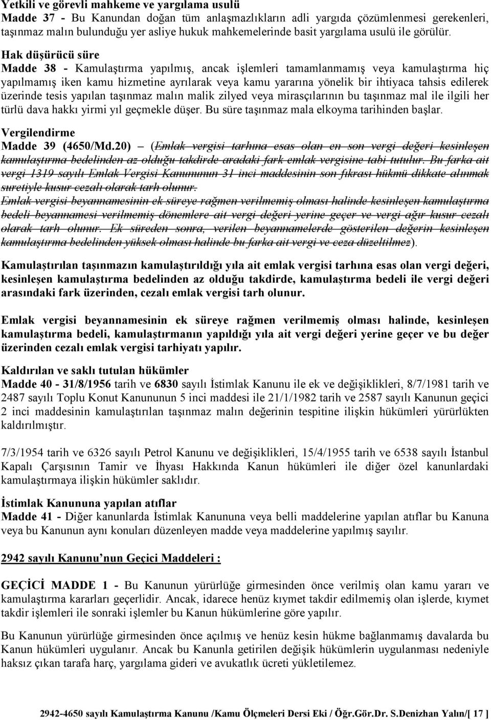 Hak düürücü süre Madde 38 - Kamulatrma yaplm, ancak ilemleri tamamlanmam veya kamulatrma hiç yaplmam iken kamu hizmetine ayrlarak veya kamu yararna yönelik bir ihtiyaca tahsis edilerek üzerinde tesis