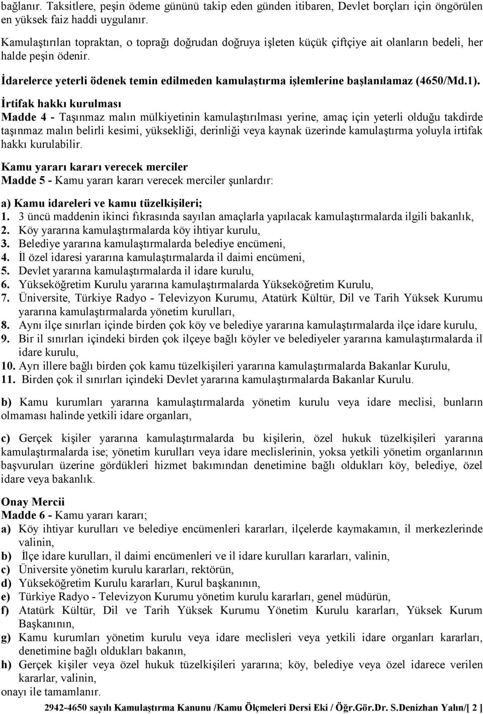 9rtifak hakk kurulmas Madde 4 - Tanmaz maln mülkiyetinin kamulatrlmas yerine, amaç için yeterli olduu takdirde tanmaz maln belirli kesimi, yükseklii, derinlii veya kaynak üzerinde kamulatrma yoluyla